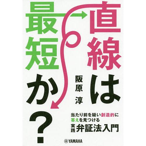 直線は最短か? 当たり前を疑い創造的に答えを見つける実践弁証法入門/阪原淳