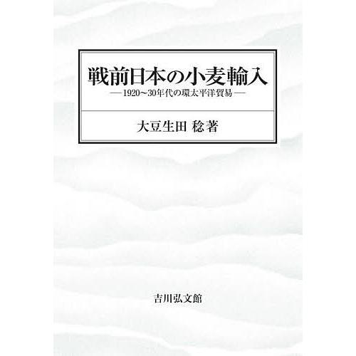戦前日本の小麦輸入 1920〜30年代の環太平洋貿易/大豆生田稔