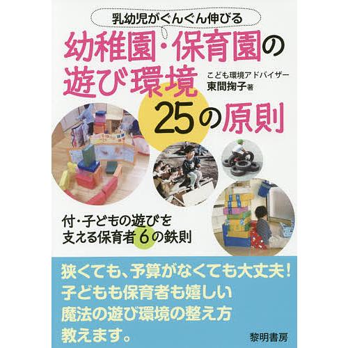 乳幼児がぐんぐん伸びる幼稚園・保育園の遊び環境25の原則 付・子どもの遊びを支える保育者6の鉄則/東...
