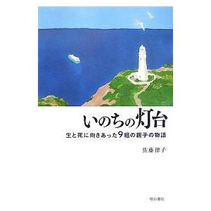 いのちの灯台 生と死に向きあった9組の親子の物語/佐藤律子