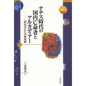 ナチス時代の国内亡命者とアルカディアー 抵抗者たちの桃源郷/三石善吉｜bookfan