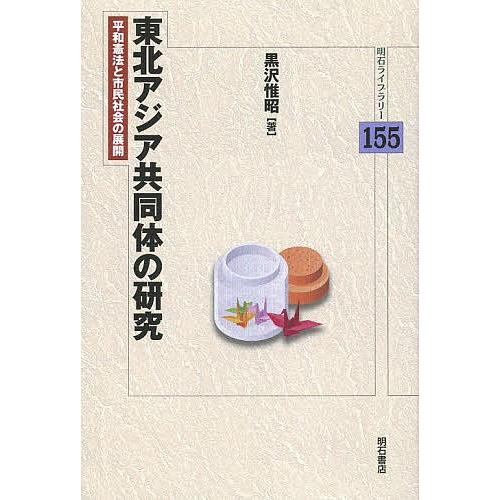 東北アジア共同体の研究 平和憲法と市民社会の展開/黒沢惟昭