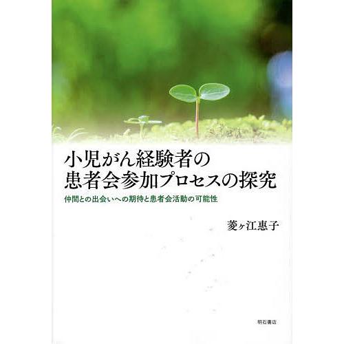 小児がん経験者の患者会参加プロセスの探究 仲間との出会いへの期待と患者会活動の可能性/菱ケ江惠子