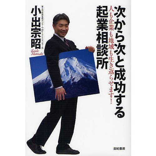 次から次と成功する起業相談所 人も企業も地域も生き返らせます!/小出宗昭