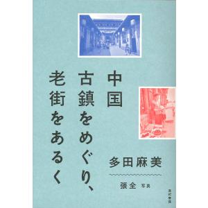 中国古鎮をめぐり、老街をあるく/多田麻美/張全