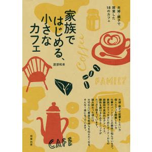 家族ではじめる、小さなカフェ 夫婦・親子で開業した18のカフェ/渡部和泉