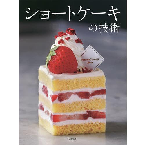 ショートケーキの技術 人気パティスリー17店・43品の配合と製法、味づくりの考え方/旭屋出版書籍編集...