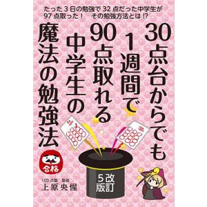 30点台からでも1週間で90点取れる中学生の魔法の勉強法 / 上原央惺