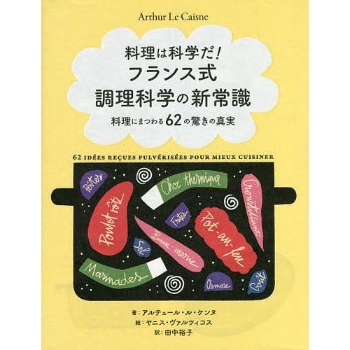 料理は科学だ!フランス式調理科学の新常識 料理にまつわる62の驚きの真実/アルテュール・ル・ケンヌ/...