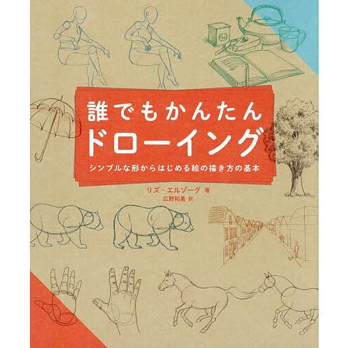 誰でもかんたんドローイング シンプルな形からはじめる絵の描き方の基本/リズ・エルゾーグ/広野和美