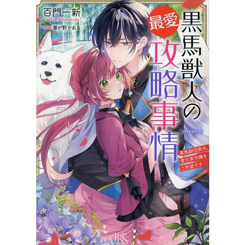 黒馬獣人の最愛攻略事情 黒馬副団長は、愛犬家令嬢をご所望です/百門一新