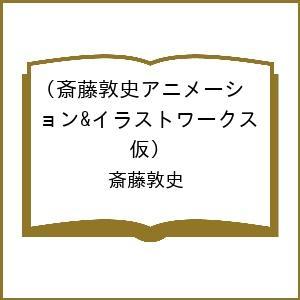 〔予約〕斎藤敦史アニメーション&イラストワークス(仮)/斎藤敦史