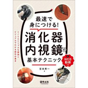 最速で身につける!消化器内視鏡の基本テクニック とことんシンプルな解説とビジュアルでわかる操作の基本/宮本秀一｜bookfan