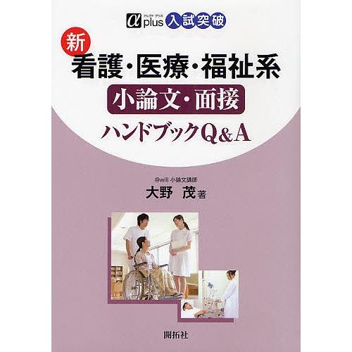 新看護・医療・福祉系小論文・面接ハンドブックQ&amp;A 入試突破/大野茂