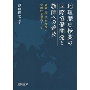 地理歴史授業の国際協働開発と教師への普及 資質・能力の多様性と学際性を視点として/伊藤直之｜bookfan