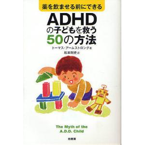 薬を飲ませる前にできるADHDの子どもを救う50の方法/トーマス・アームストロング/松本剛史｜bookfan