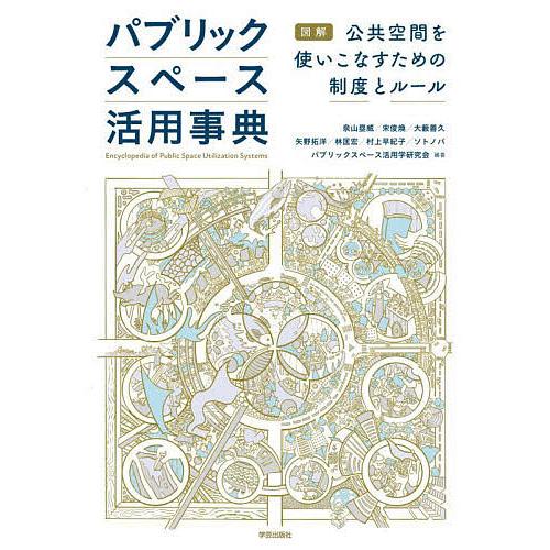 パブリックスペース活用事典 図解公共空間を使いこなすための制度とルール/泉山塁威/宋俊煥/大藪善久