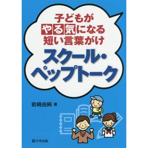 子どもがやる気になる短い言葉がけスクール・ペップトーク/岩崎由純｜bookfan