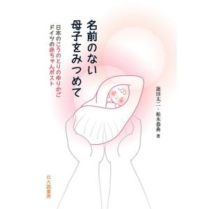 名前のない母子をみつめて 日本のこうのとりのゆりかご ドイツの赤ちゃんポスト/蓮田太二/柏木恭典