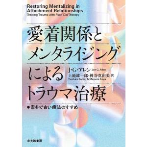 愛着関係とメンタライジングによるトラウマ治療 素朴で古い療法のすすめ/J・G・アレン/上地雄一郎/神谷真由美｜bookfan