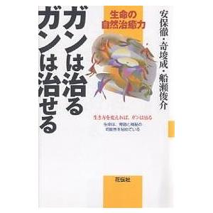 ガンは治るガンは治せる 生命の自然治癒力 生き方を変えれば、ガンは治る 生命は、奇跡と神秘の可能性を秘めている/安保徹｜bookfan
