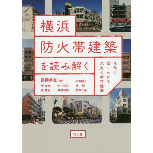 横浜防火帯建築を読み解く 現代に語りかける未完の都市建築/藤岡泰寛/松井陽子/菅孝能