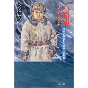 八路軍(パーロ)とともに 満州に残留した日本人の物語/永尾広久｜bookfan