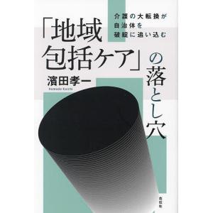 「地域包括ケア」の落とし穴 介護の大転換が自治体を破綻に追い込む/濱田孝一｜bookfan