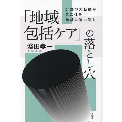 「地域包括ケア」の落とし穴 介護の大転換が自治体を破綻に追い込む/濱田孝一