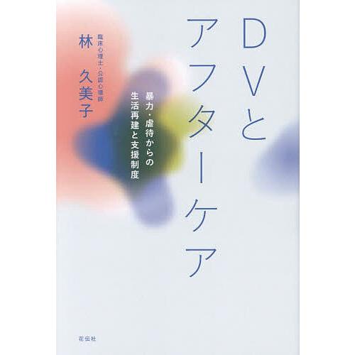 DVとアフターケア 暴力・虐待からの生活再建と支援制度/林久美子