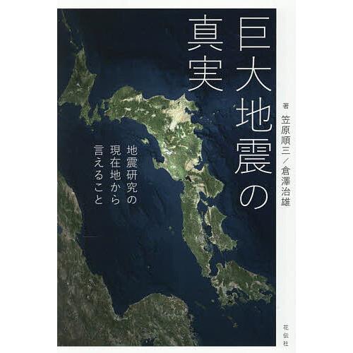 巨大地震の真実 地震研究の現在地から言えること/笠原順三/倉澤治雄