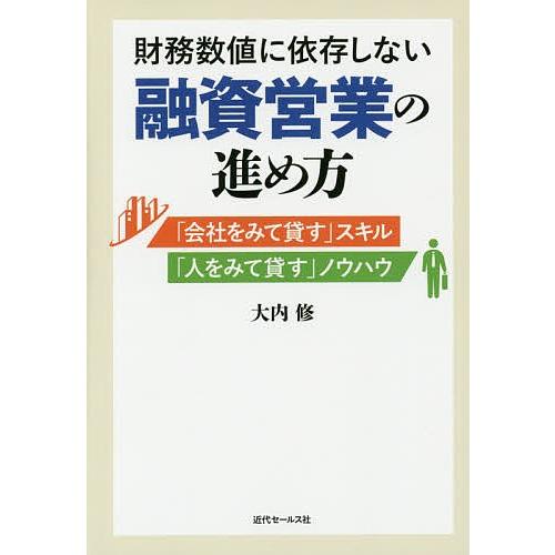 財務数値に依存しない融資営業の進め方 「会社をみて貸す」スキル「人をみて貸す」ノウハウ/大内修