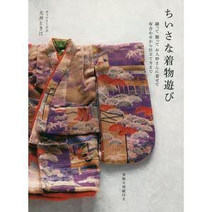 ちいさな着物遊び 縫って飾ってお人形さんに着せて布合わせから仕立て方まで/大井とき江
