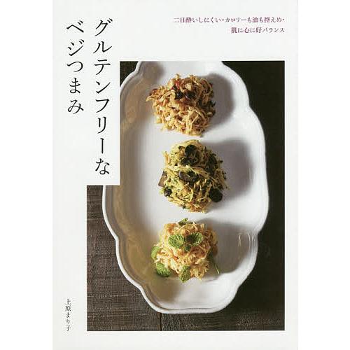 グルテンフリーなベジつまみ 二日酔いしにくい・カロリーも油も控えめ・肌に心に好バランス/上原まり子/...