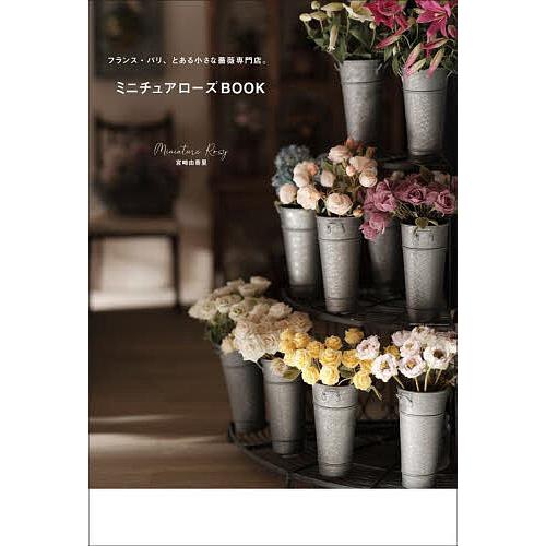 ミニチュアローズBOOK フランス・パリ、とある小さな薔薇専門店。/宮崎由香里