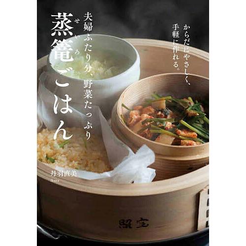 夫婦ふたり分、野菜たっぷり蒸篭ごはん からだにやさしく、手軽に作れる。/丹羽直美/レシピ
