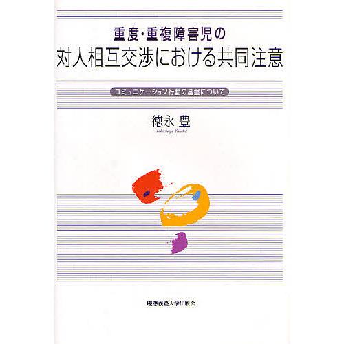 重度・重複障害児の対人相互交渉における共同注意 コミュニケーション行動の基盤について/徳永豊
