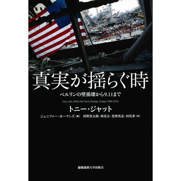 真実が揺らぐ時 ベルリンの壁崩壊から9.11まで/トニー・ジャット/ジェニファー・ホーマンズ/河野真...