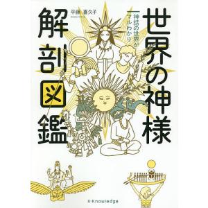 世界の神様解剖図鑑 神話の世界がマルわかり/平藤喜久子｜bookfan