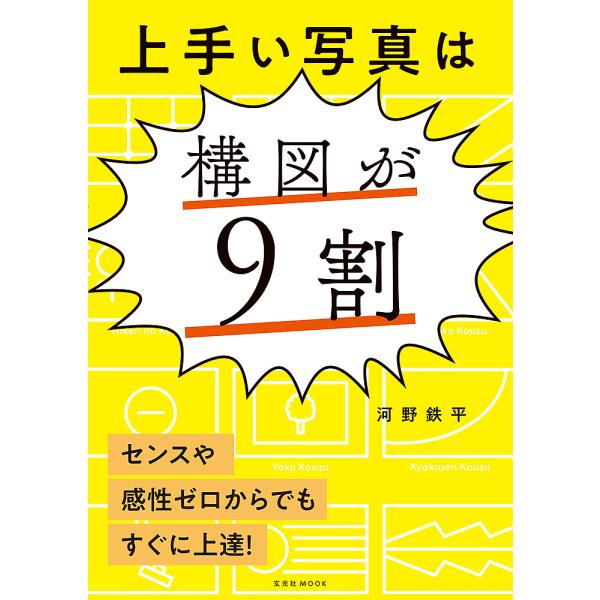 上手い写真は構図が9割 センスや感性ゼロからでもすぐに上達!/河野鉄平