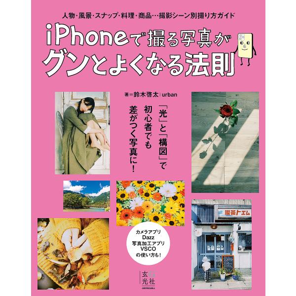 iPhoneで撮る写真がグンとよくなる法則 人物・風景・スナップ・料理・商品…撮影シーン別撮り方ガイ...