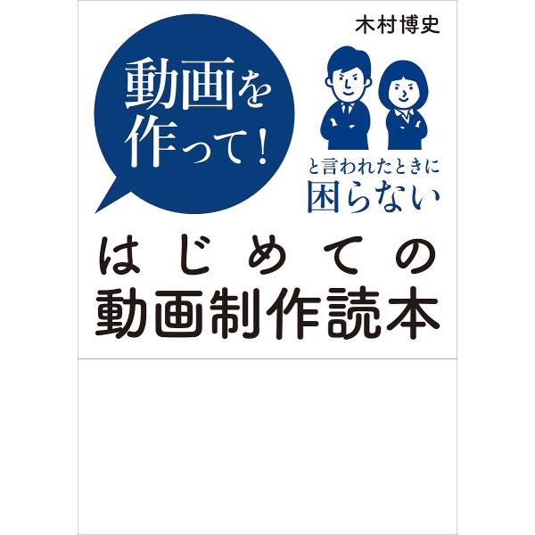 はじめての動画制作読本 動画を作って!と言われたときに困らない/木村博史