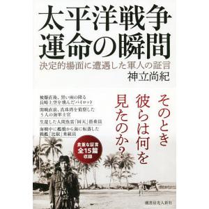 太平洋戦争運命の瞬間 決定的場面に遭遇した軍人の証言/神立尚紀の商品画像