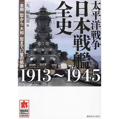 太平洋戦争日本戦艦全史1913〜1945 「金剛」型から「大和」型まで12隻の航跡/「丸」編集部