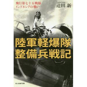 陸軍軽爆隊整備兵戦記 飛行第七十五戦隊インドネシアの戦い / 辻田新