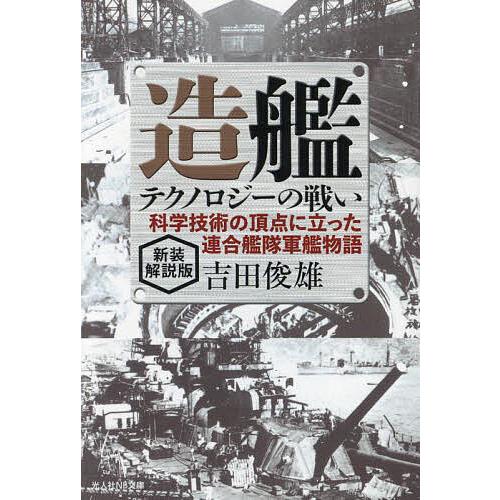 造艦テクノロジーの戦い 科学技術の頂点に立った連合艦隊軍艦物語 新装解説版/吉田俊雄