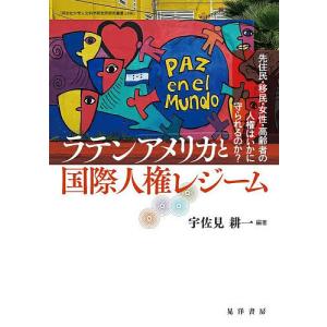 ラテンアメリカと国際人権レジーム 先住民・移民・女性・高齢者の人権はいかに守られるのか?/宇佐見耕一｜bookfan