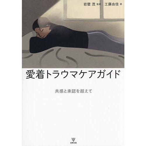 愛着トラウマケアガイド 共感と承認を超えて/岩壁茂/工藤由佳