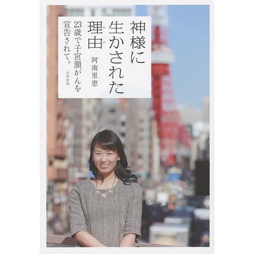 神様に生かされた理由(わけ) 23歳で子宮頸がんを宣告されて。/阿南里恵