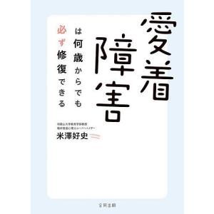 愛着障害は何歳からでも必ず修復できる/米澤好史